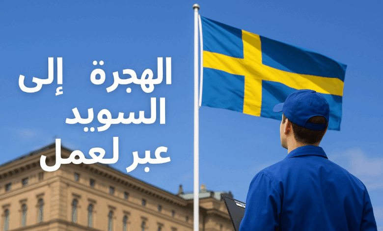 الهجرة إلى السويد عبر العمل: الخطوات، التكاليف، والفرص المتاحة